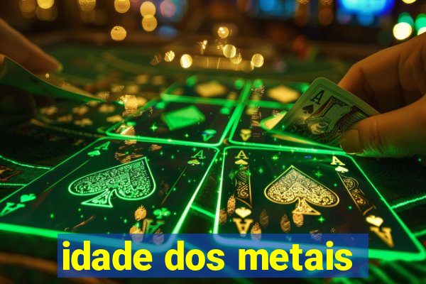 idade dos metais